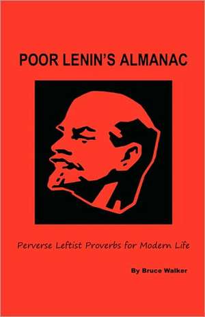 Poor Lenin's Almanac: Perverse Leftist Proverbs for Modern Life de Etc Walker, Bruce