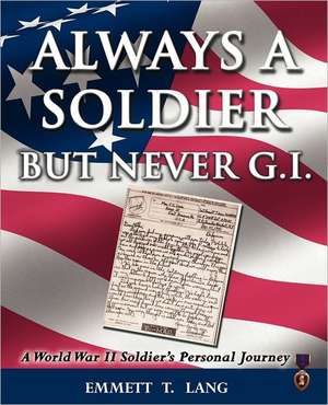 Always a Soldier But Never G.I.: A World War II Soldier's Personal Journey de Emmett T. Lang