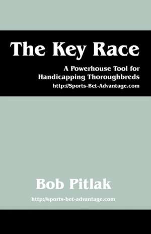 The Key Race: A Powerhouse Tool for Handicapping Thoroughbreds: http://Sports-Bet-Advantage.com de Bob Pitlak