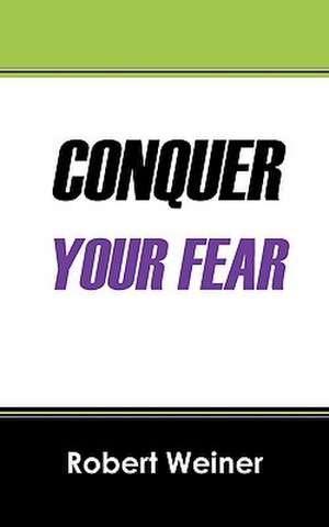 Conquer Your Fear de Robert Weiner