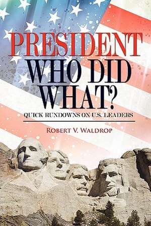 President Who Did What?: Quick Rundowns on U.S. Leaders de Robert V Waldrop