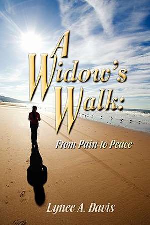 A Widow's Walk: From Pain to Peace de Lynee A Davis