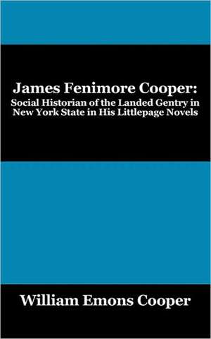 James Fenimore Cooper: Social Historian of the Landed Gentry in New York State in His Littlepage Novels de William Emons Cooper