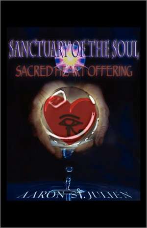 Sanctuary of the Soul: Sacred Heart Offering de Aaron