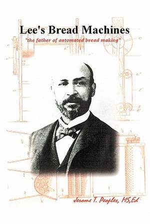 Lee's Bread Machines: The father of automated bread making de Jerome T Peoples