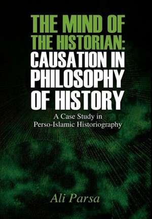 The Mind of the Historian: A Case Study in Perso-Islamic Historiography de Ali Parsa