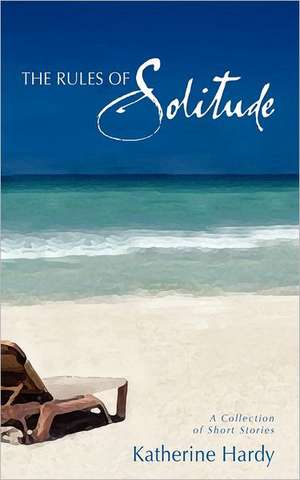 The Rules of Solitude: A Collection of Short Stories de Katherine Hardy