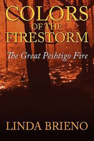 Colors of the Firestorm: The Great Peshtigo Fire de Linda Brieno