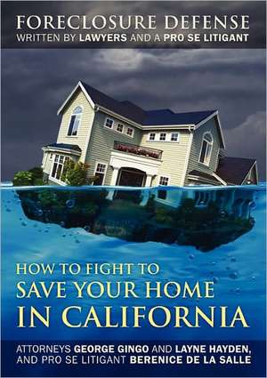 How to Fight to Save Your Home in California: Foreclosure Defense WRITTEN BY LAWYERS AND A PRO SE LITIGANT de GEORGE GINGO