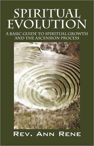 Spiritual Evolution: A Basic Guide to Spiritual Growth and the Ascension Process de Rev Ann Rene