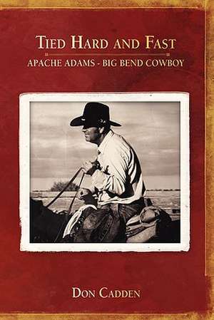 Tied Hard and Fast: Apache Adams-Big Bend Cowboy de Don Cadden