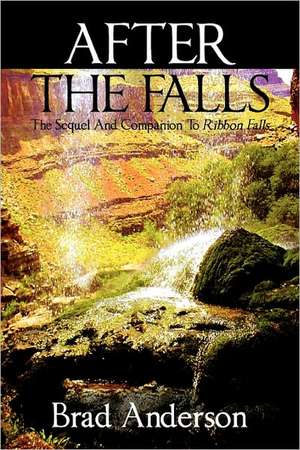 After the Falls: The Sequel and Companion to Ribbon Falls de Brad Anderson