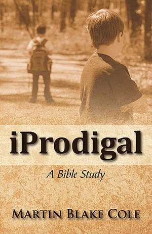 iProdigal: a bible study de Martin Blake Cole