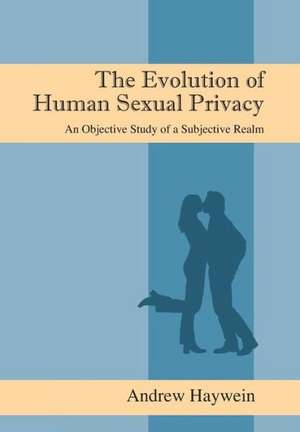 The Evolution of Human Sexual Privacy: An Objective Study of a Subjective Realm de Andrew Haywein