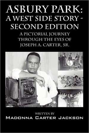 Asbury Park: A West Side Story -Second Edition: A Pictorial Journey Through the Eyes of Joseph A. Carter, Sr. de Madonna Carter Jackson