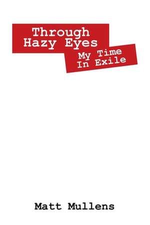 Through Hazy Eyes: My Time In Exile de Matt Mullens