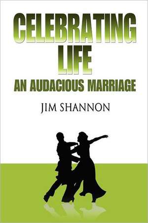 Celebrating Life: An Audacious Marriage de Jim Shannon