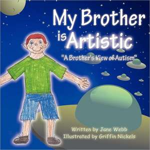 My Brother Is Artistic: "A Brother's View of Autism" de Jane Webb