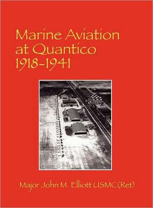 Marine Aviation at Quantico 1918-1941 de Usmc(ret) Major John M. Elliott