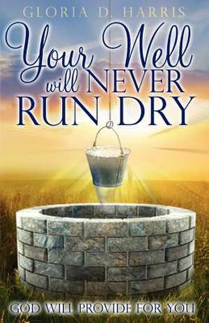 Your Well Will Never Run Dry de Gloria D. Harris