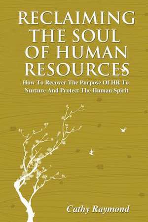 Reclaiming the Soul of Human Resources de Cathy Raymond