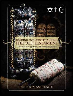 Reading and Understanding the Old Testament: The Foundation of Judaism, Christianity, and Islam de Thomas Lane