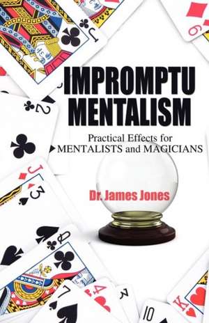 Impromptu Mentalism: Practical Effects for Mentalists and Magicians de James Jones