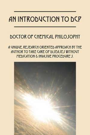 An Introduction to Dcp: Doctor of Chemical Philosophy de Mateen Zar