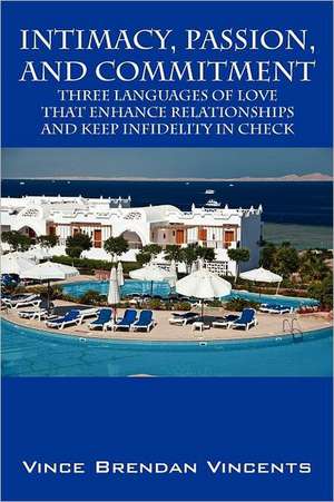 Intimacy, Passion, and Commitment: Three Languages of Love That Enhance Relationships and Keep Infidelity in Check de Vince Brendan Vincents