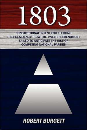 1803: How the Twelfth Amendment Failed to Anticipate the Rise of Competin de Robert Burgett