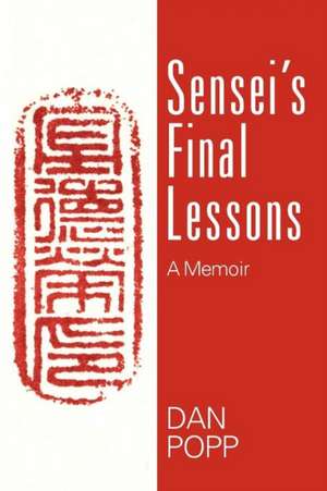 Sensei's Final Lessons: A Memoir de Dan Popp