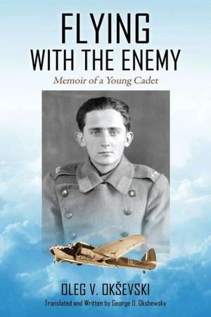 Flying with the Enemy: Memoir of a Young Cadet de Oleg V. Ok Evski