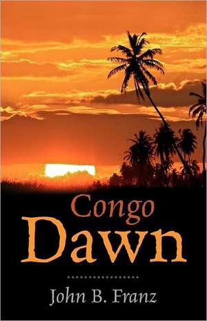 Congo Dawn de John B Franz