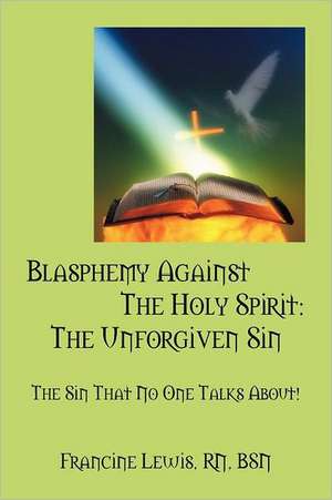 Blasphemy Against the Holy Spirit: The Sin That No One Talks About! de Francine Lewis RN BSN