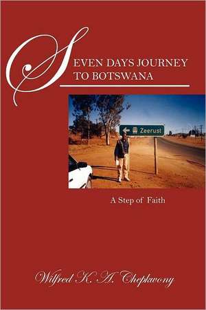 Seven Days Journey to Botswana: A Step of Faith de Wilfred K. A. Chepkwony