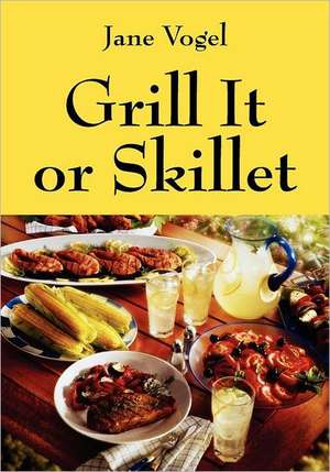 Grill It or Skillet de Jane Vogel