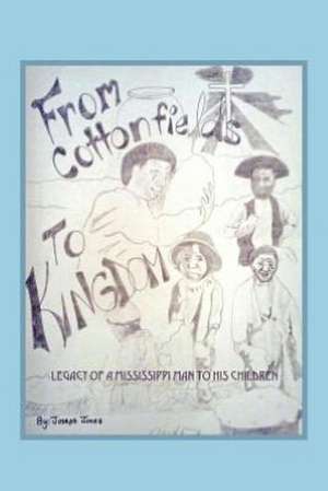 From Cottonfields to Kingdom: Legacy of a Mississippi Man to His Children de Joseph Jones