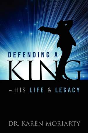 Defending a King His Life & Legacy de Karen Moriarty