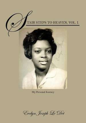 Stair Steps to Heaven, Vol. I: My Personal Journey de Evelyn Joseph Le'det