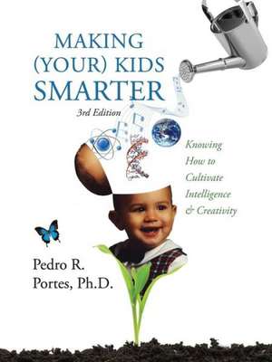 Making (Your) Kids Smarter 3rd Edition (Flipped Spanish Side: Knowing How to Cultivate Intelligence & Creativi de Pedro R. Portes Phd