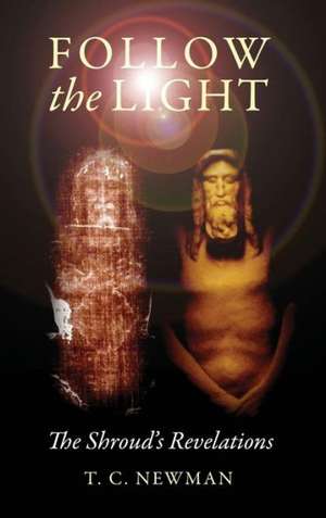 Follow the Light: The Shroud's Revelations de T. C. Newman