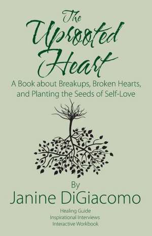 The Uprooted Heart: A Book about Breakups, Broken Hearts, and Planting the Seeds of Self-Love de Janine Digiacomo