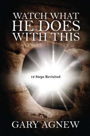 Watch What He Does with This: 12 Steps Revisited de Gary Agnew