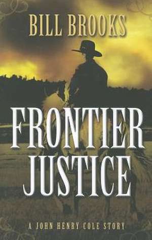 Frontier Justice: A John Henry Cole Story de Bill Brooks