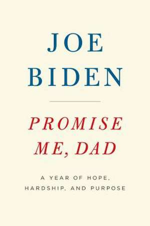 Promise Me, Dad: A Year of Hope, Hardship, and Purpose de Joseph R. Biden