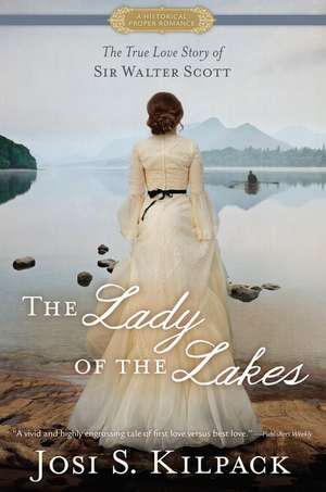 The Lady of the Lakes: The True Love Story of Sir Walter Scott de Josi S. Kilpack