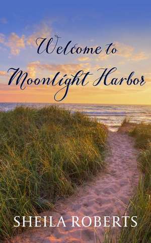 Welcome to Moonlight Harbor de Sheila Roberts