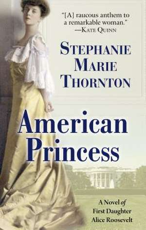 American Princess: A Novel of First Daughter Alice Roosevelt de Stephanie Marie Thornton