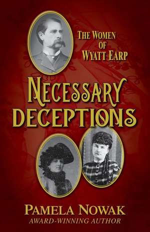 Necessary Deceptions: The Women of Wyatt Earp de Pamela Nowak