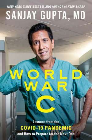 World War C: Lessons from the Covid-19 Pandemic and How to Prepare for the Next One de Sanjay Gupta Md